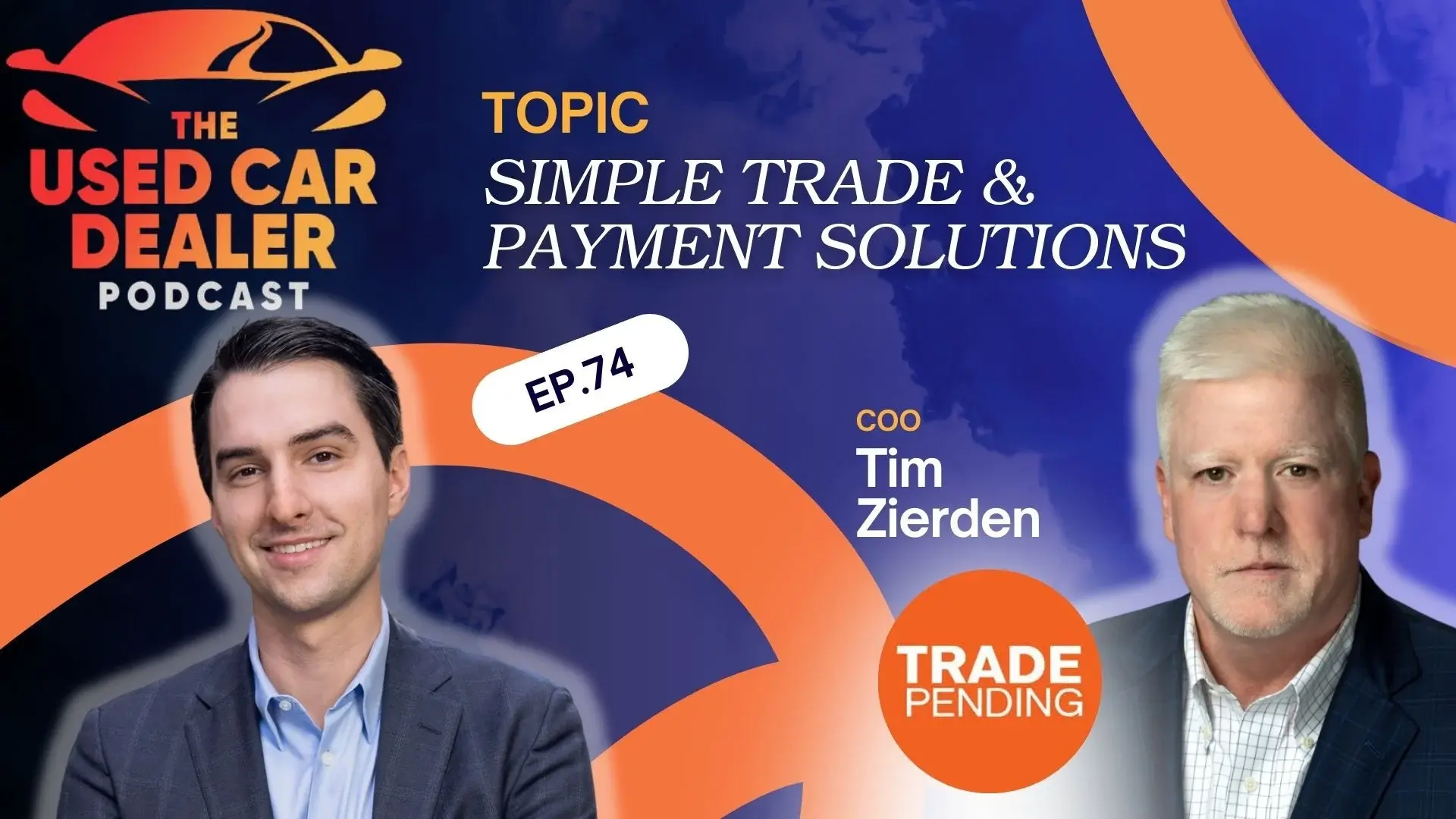 Episode 74 – Modernizing Trade-Ins and Dealer Payments: Tim Zierden, TradePending